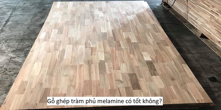 Gỗ ghép tràm phủ melamine có tốt không?