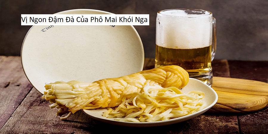 Vị Ngon Đậm Đà Của Phô Mai Khói Nga
